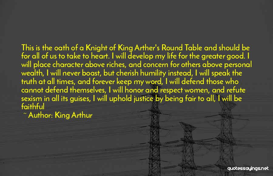 King Arthur Quotes: This Is The Oath Of A Knight Of King Arther's Round Table And Should Be For All Of Us To