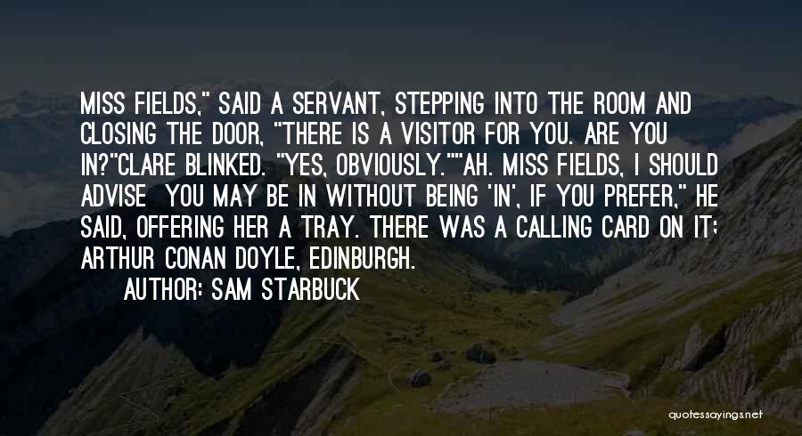 Sam Starbuck Quotes: Miss Fields, Said A Servant, Stepping Into The Room And Closing The Door, There Is A Visitor For You. Are