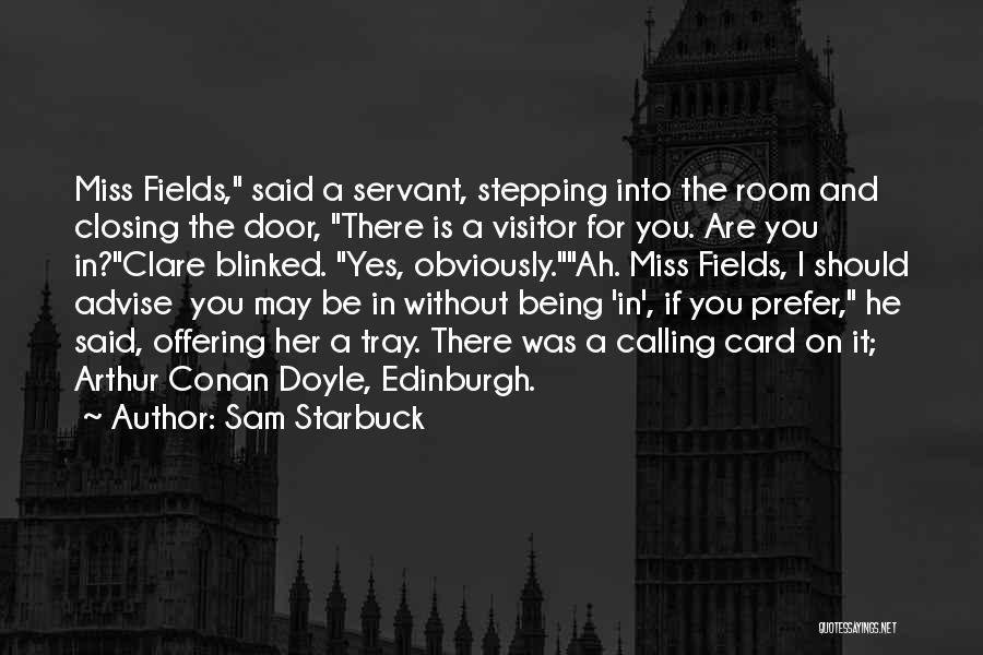 Sam Starbuck Quotes: Miss Fields, Said A Servant, Stepping Into The Room And Closing The Door, There Is A Visitor For You. Are
