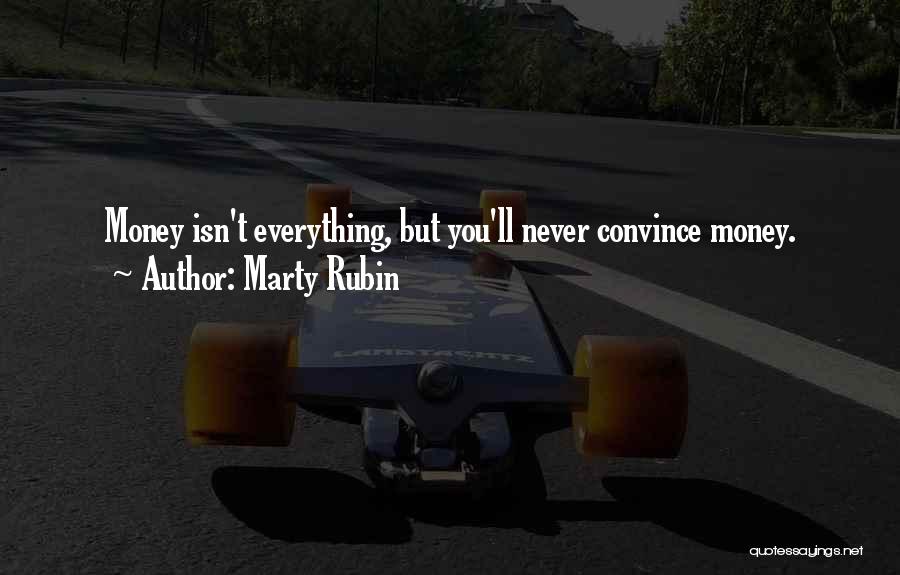 Marty Rubin Quotes: Money Isn't Everything, But You'll Never Convince Money.