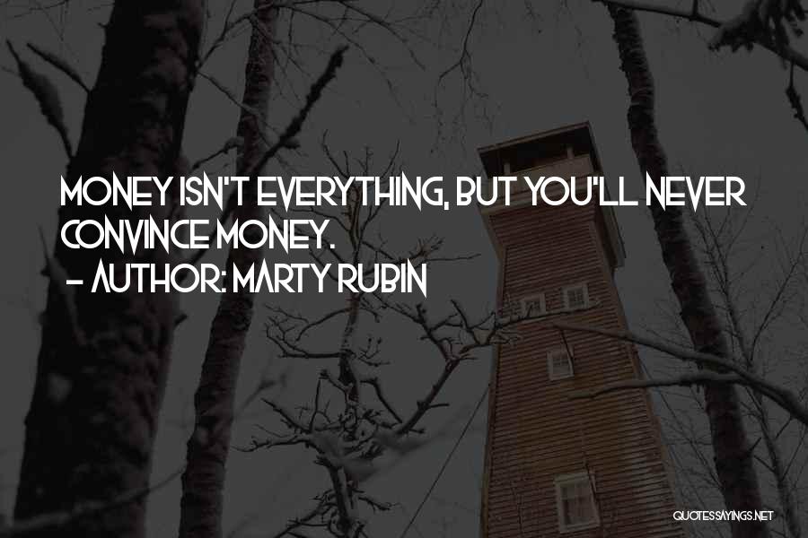 Marty Rubin Quotes: Money Isn't Everything, But You'll Never Convince Money.