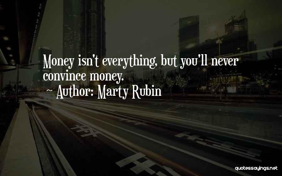 Marty Rubin Quotes: Money Isn't Everything, But You'll Never Convince Money.