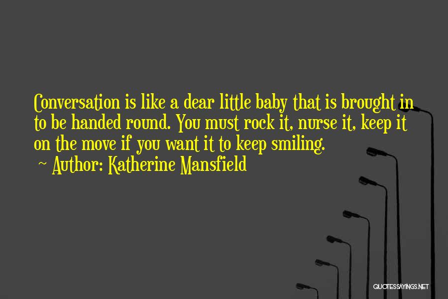 Katherine Mansfield Quotes: Conversation Is Like A Dear Little Baby That Is Brought In To Be Handed Round. You Must Rock It, Nurse