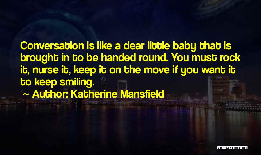 Katherine Mansfield Quotes: Conversation Is Like A Dear Little Baby That Is Brought In To Be Handed Round. You Must Rock It, Nurse