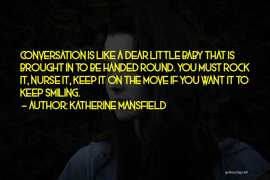 Katherine Mansfield Quotes: Conversation Is Like A Dear Little Baby That Is Brought In To Be Handed Round. You Must Rock It, Nurse