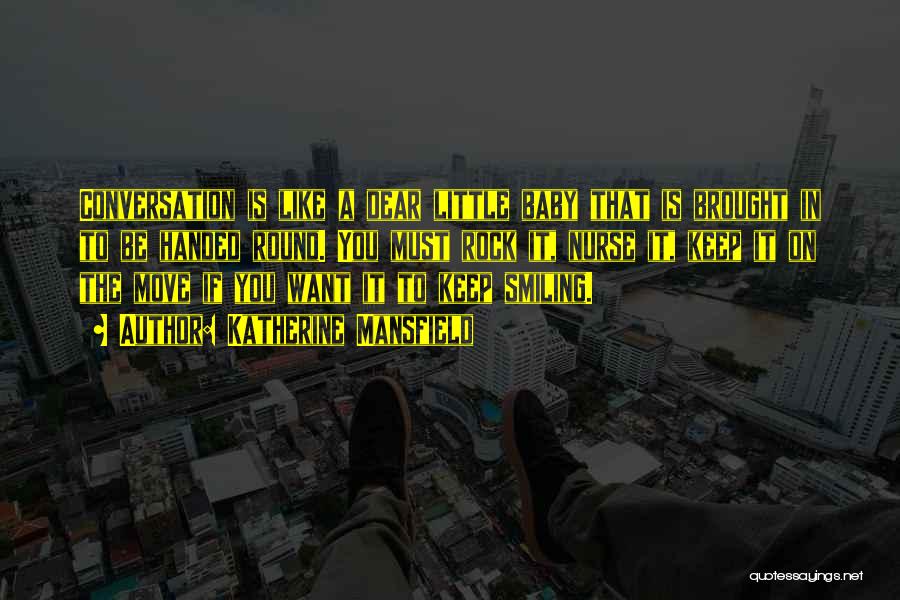 Katherine Mansfield Quotes: Conversation Is Like A Dear Little Baby That Is Brought In To Be Handed Round. You Must Rock It, Nurse