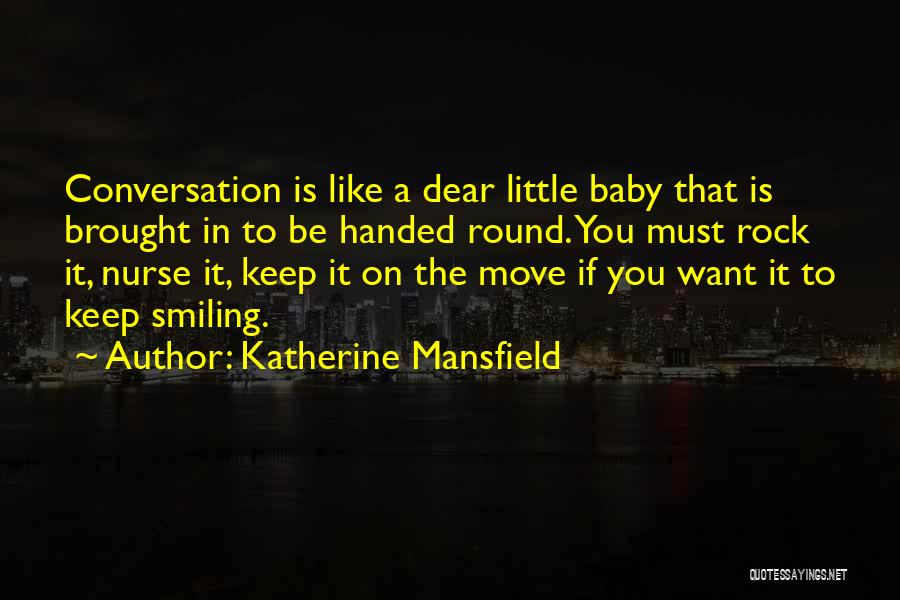 Katherine Mansfield Quotes: Conversation Is Like A Dear Little Baby That Is Brought In To Be Handed Round. You Must Rock It, Nurse