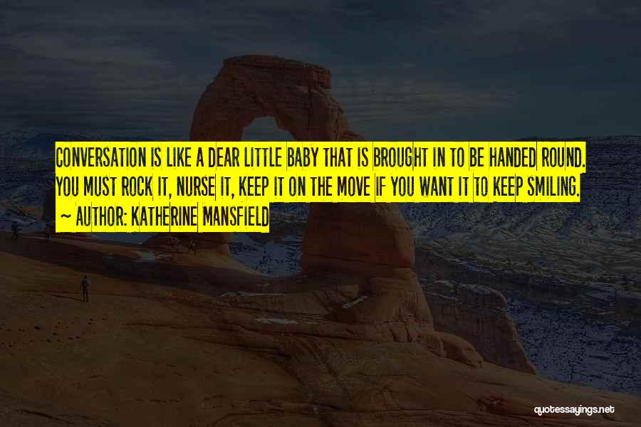 Katherine Mansfield Quotes: Conversation Is Like A Dear Little Baby That Is Brought In To Be Handed Round. You Must Rock It, Nurse