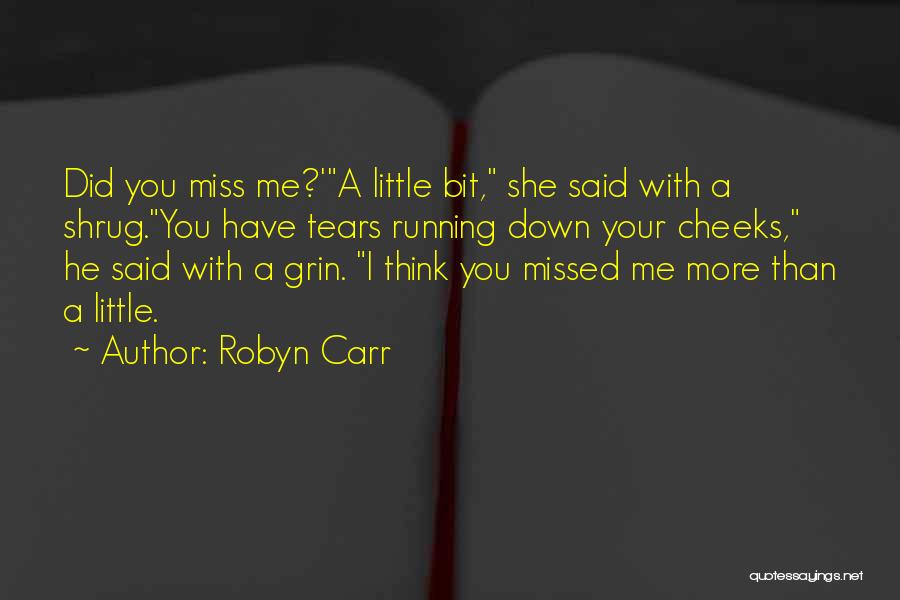 Robyn Carr Quotes: Did You Miss Me?'a Little Bit, She Said With A Shrug.you Have Tears Running Down Your Cheeks, He Said With