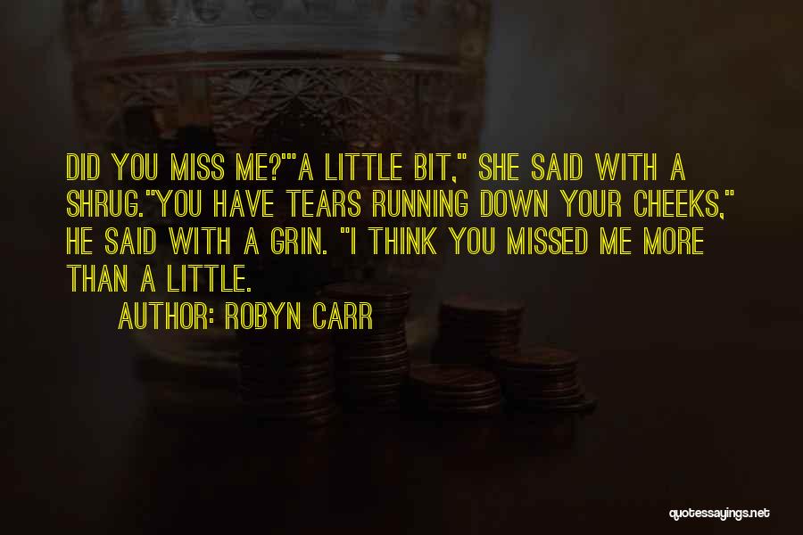 Robyn Carr Quotes: Did You Miss Me?'a Little Bit, She Said With A Shrug.you Have Tears Running Down Your Cheeks, He Said With