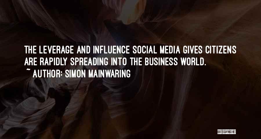 Simon Mainwaring Quotes: The Leverage And Influence Social Media Gives Citizens Are Rapidly Spreading Into The Business World.