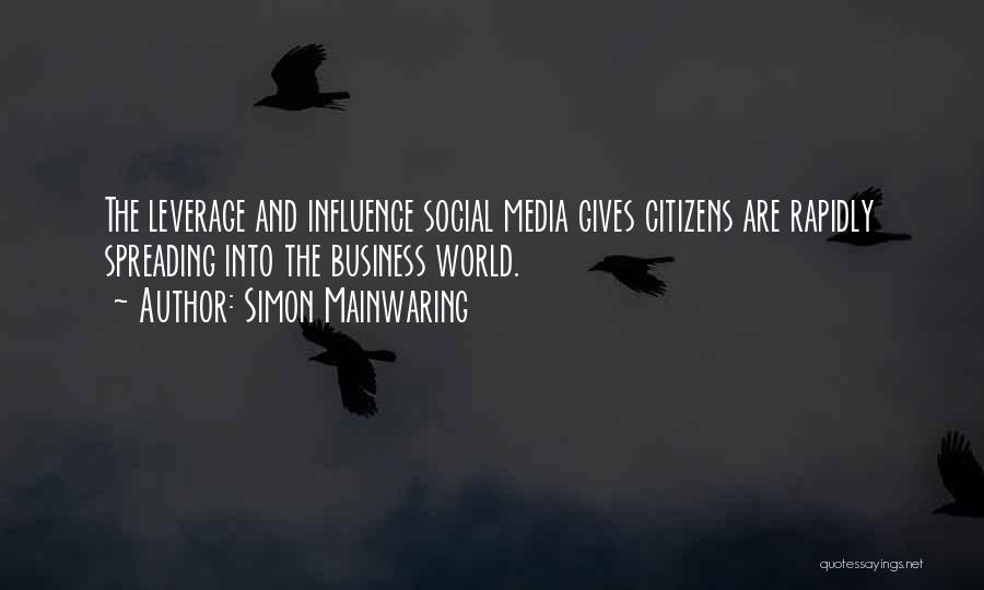 Simon Mainwaring Quotes: The Leverage And Influence Social Media Gives Citizens Are Rapidly Spreading Into The Business World.