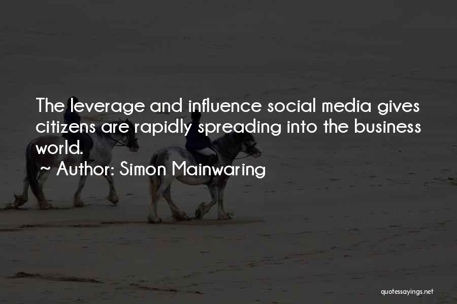 Simon Mainwaring Quotes: The Leverage And Influence Social Media Gives Citizens Are Rapidly Spreading Into The Business World.