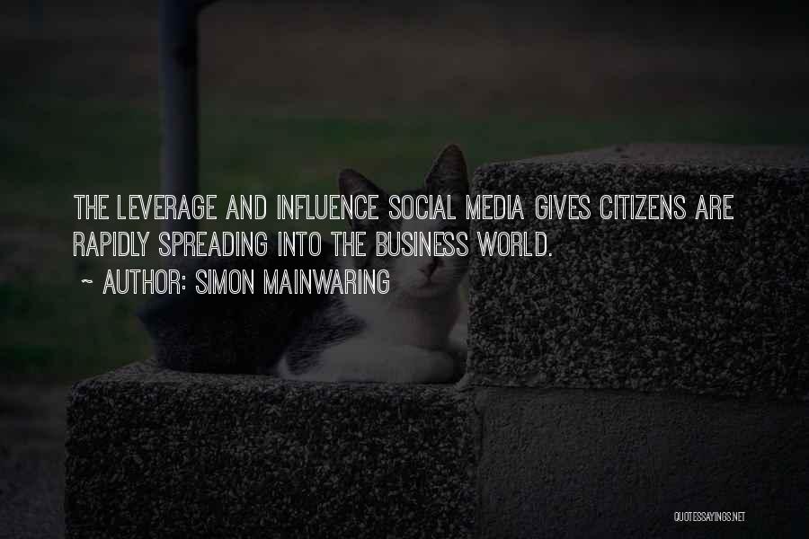 Simon Mainwaring Quotes: The Leverage And Influence Social Media Gives Citizens Are Rapidly Spreading Into The Business World.