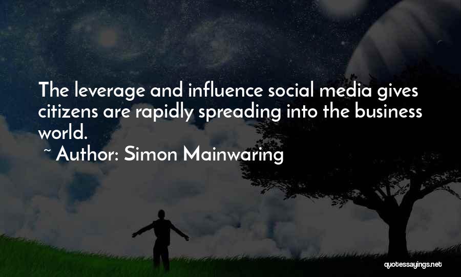 Simon Mainwaring Quotes: The Leverage And Influence Social Media Gives Citizens Are Rapidly Spreading Into The Business World.