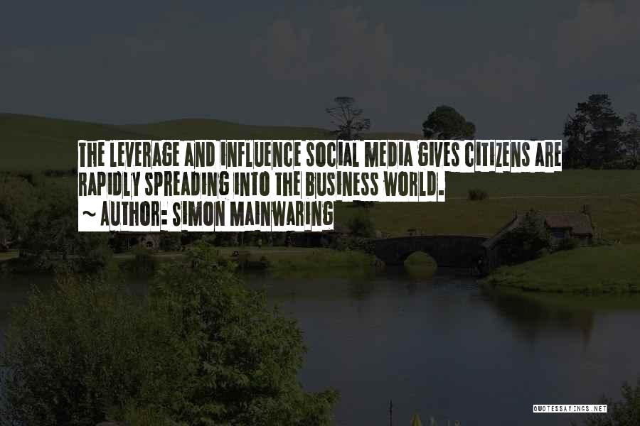 Simon Mainwaring Quotes: The Leverage And Influence Social Media Gives Citizens Are Rapidly Spreading Into The Business World.