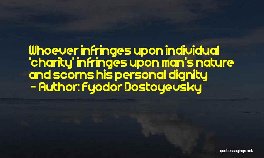 Fyodor Dostoyevsky Quotes: Whoever Infringes Upon Individual 'charity' Infringes Upon Man's Nature And Scorns His Personal Dignity