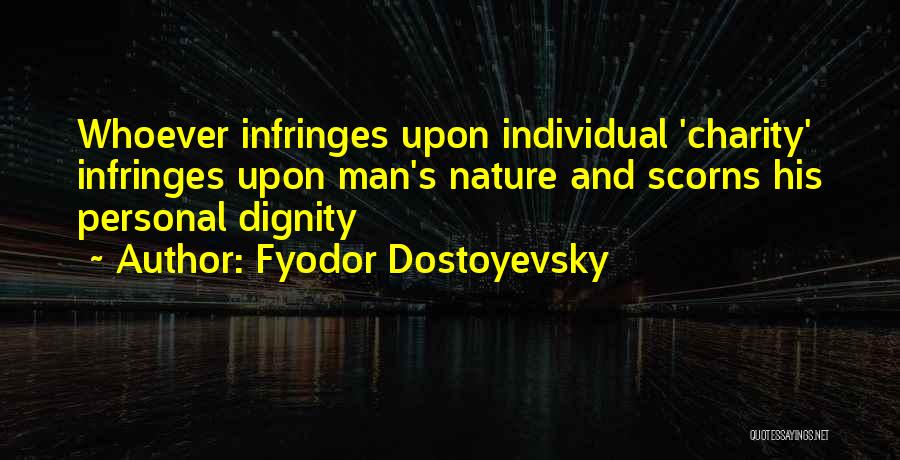 Fyodor Dostoyevsky Quotes: Whoever Infringes Upon Individual 'charity' Infringes Upon Man's Nature And Scorns His Personal Dignity