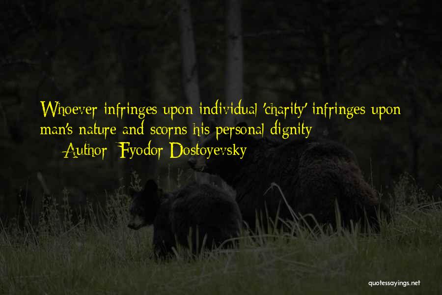 Fyodor Dostoyevsky Quotes: Whoever Infringes Upon Individual 'charity' Infringes Upon Man's Nature And Scorns His Personal Dignity