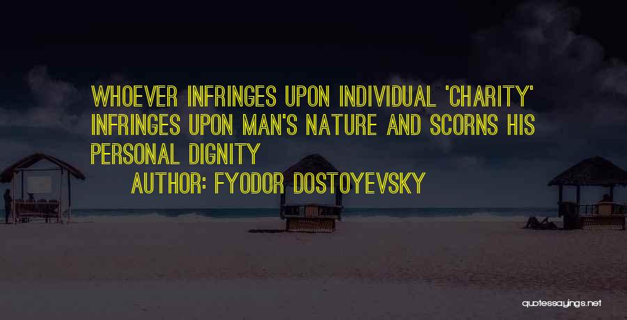 Fyodor Dostoyevsky Quotes: Whoever Infringes Upon Individual 'charity' Infringes Upon Man's Nature And Scorns His Personal Dignity