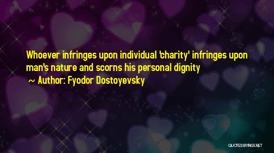 Fyodor Dostoyevsky Quotes: Whoever Infringes Upon Individual 'charity' Infringes Upon Man's Nature And Scorns His Personal Dignity