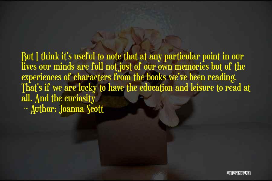 Joanna Scott Quotes: But I Think It's Useful To Note That At Any Particular Point In Our Lives Our Minds Are Full Not