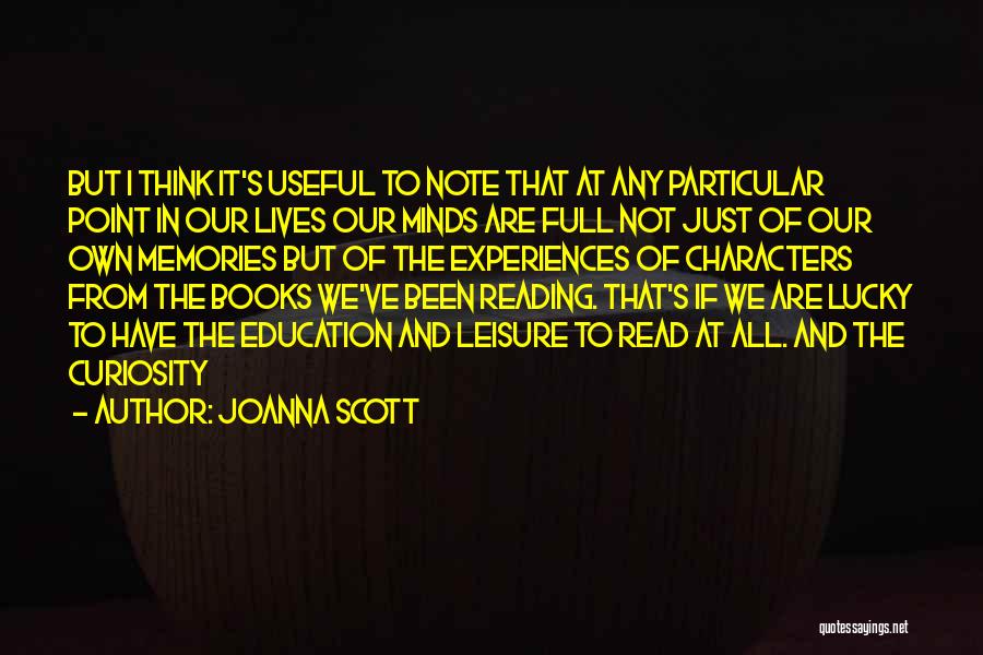 Joanna Scott Quotes: But I Think It's Useful To Note That At Any Particular Point In Our Lives Our Minds Are Full Not