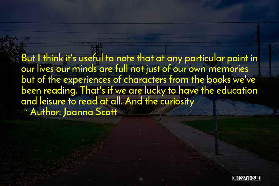 Joanna Scott Quotes: But I Think It's Useful To Note That At Any Particular Point In Our Lives Our Minds Are Full Not