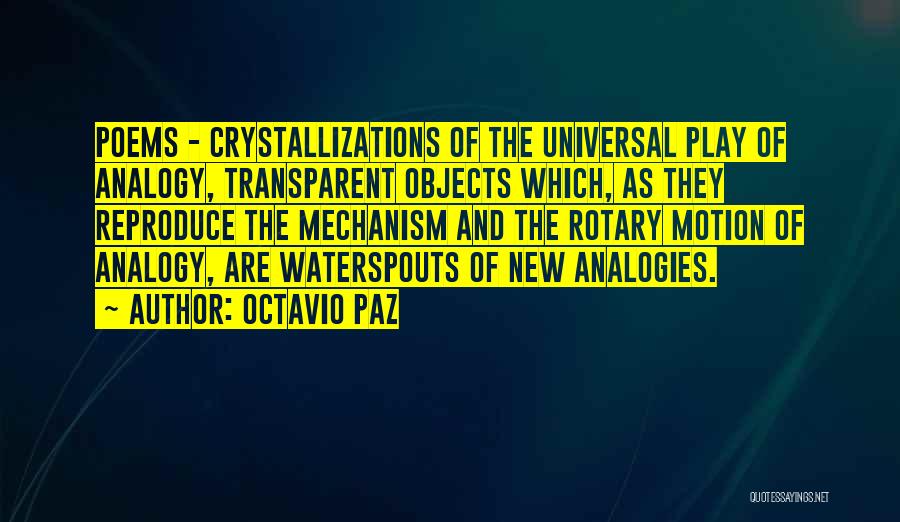 Octavio Paz Quotes: Poems - Crystallizations Of The Universal Play Of Analogy, Transparent Objects Which, As They Reproduce The Mechanism And The Rotary