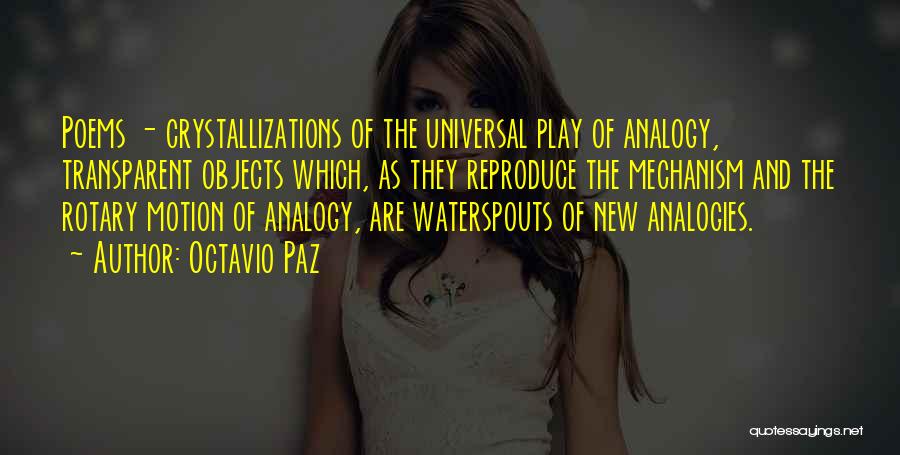 Octavio Paz Quotes: Poems - Crystallizations Of The Universal Play Of Analogy, Transparent Objects Which, As They Reproduce The Mechanism And The Rotary