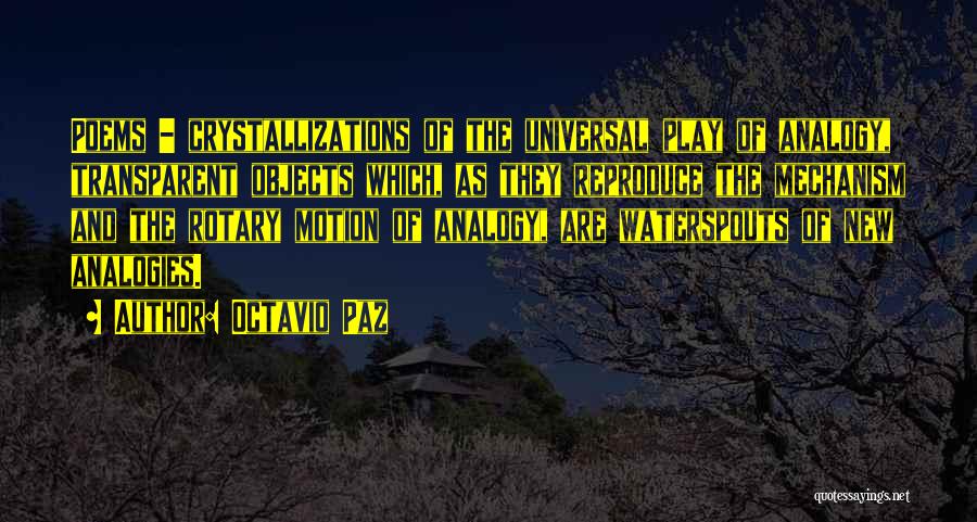 Octavio Paz Quotes: Poems - Crystallizations Of The Universal Play Of Analogy, Transparent Objects Which, As They Reproduce The Mechanism And The Rotary