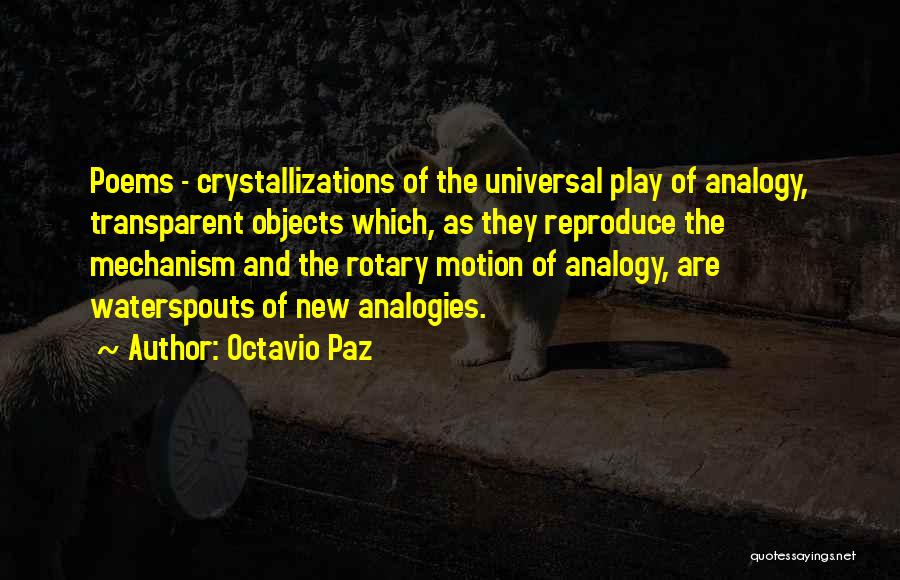 Octavio Paz Quotes: Poems - Crystallizations Of The Universal Play Of Analogy, Transparent Objects Which, As They Reproduce The Mechanism And The Rotary