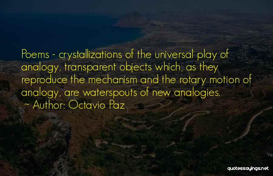 Octavio Paz Quotes: Poems - Crystallizations Of The Universal Play Of Analogy, Transparent Objects Which, As They Reproduce The Mechanism And The Rotary