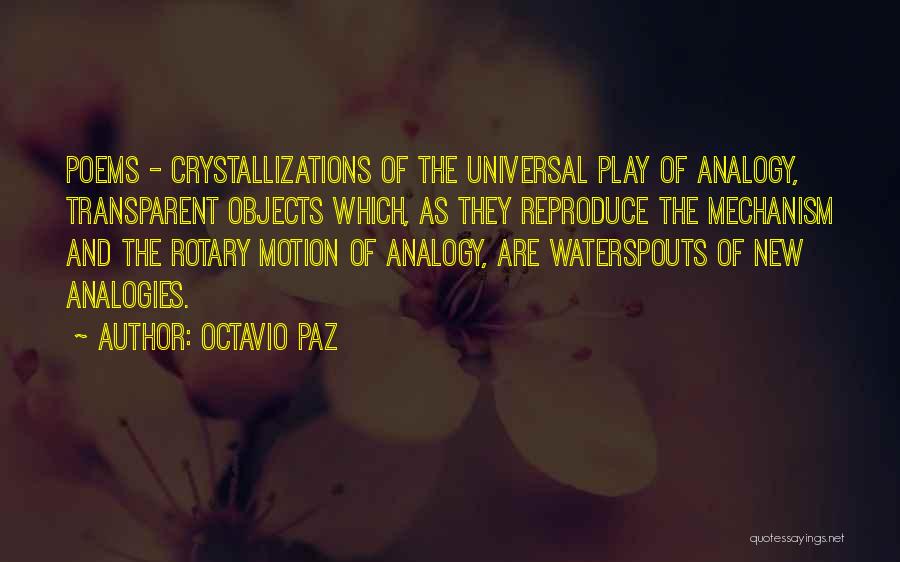 Octavio Paz Quotes: Poems - Crystallizations Of The Universal Play Of Analogy, Transparent Objects Which, As They Reproduce The Mechanism And The Rotary