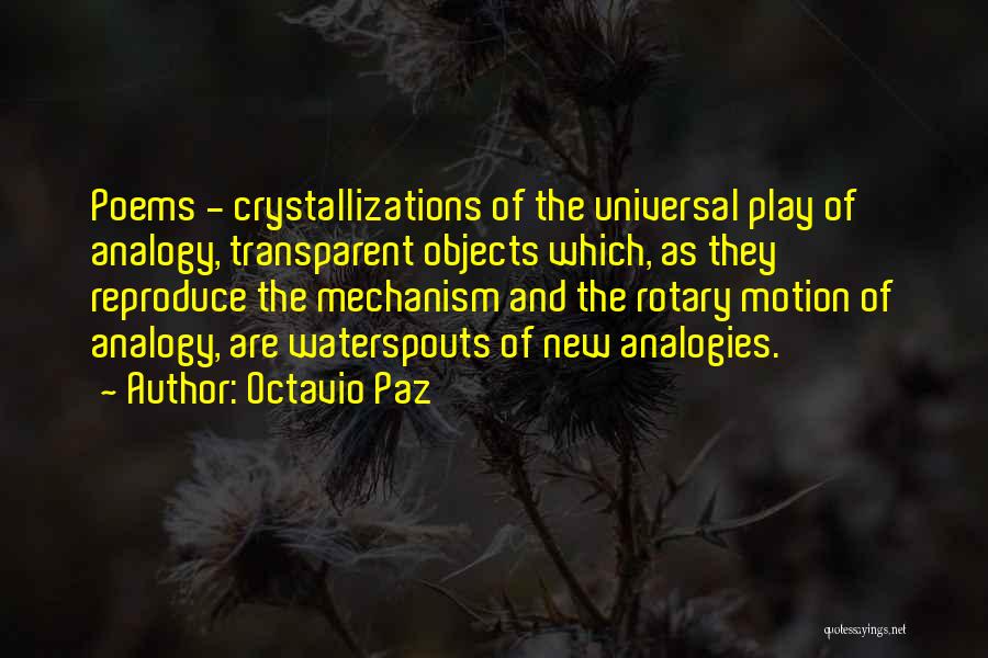 Octavio Paz Quotes: Poems - Crystallizations Of The Universal Play Of Analogy, Transparent Objects Which, As They Reproduce The Mechanism And The Rotary