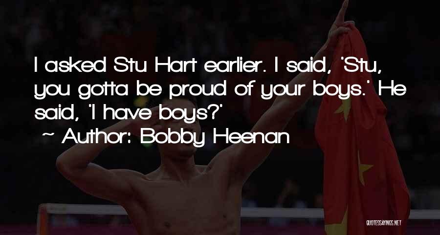 Bobby Heenan Quotes: I Asked Stu Hart Earlier. I Said, 'stu, You Gotta Be Proud Of Your Boys.' He Said, 'i Have Boys?'