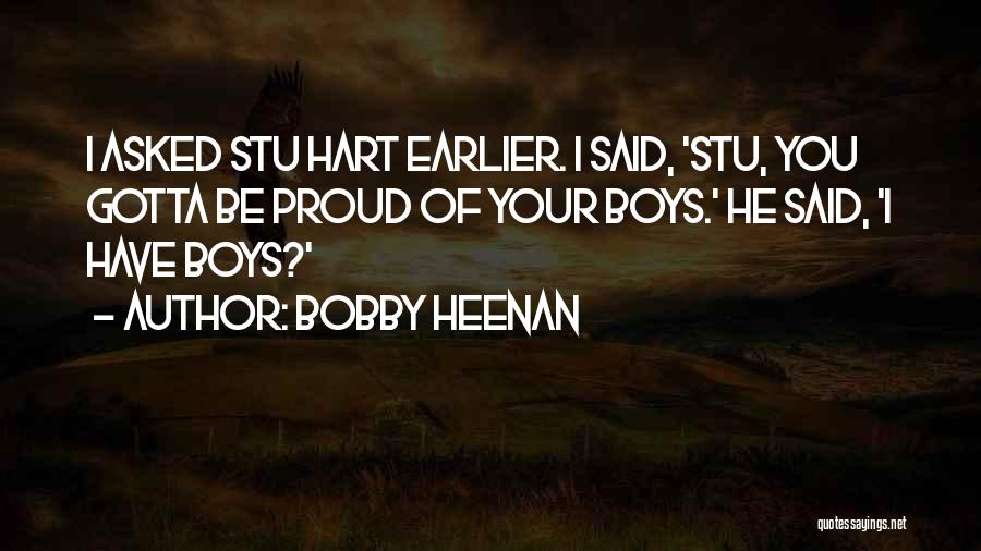 Bobby Heenan Quotes: I Asked Stu Hart Earlier. I Said, 'stu, You Gotta Be Proud Of Your Boys.' He Said, 'i Have Boys?'