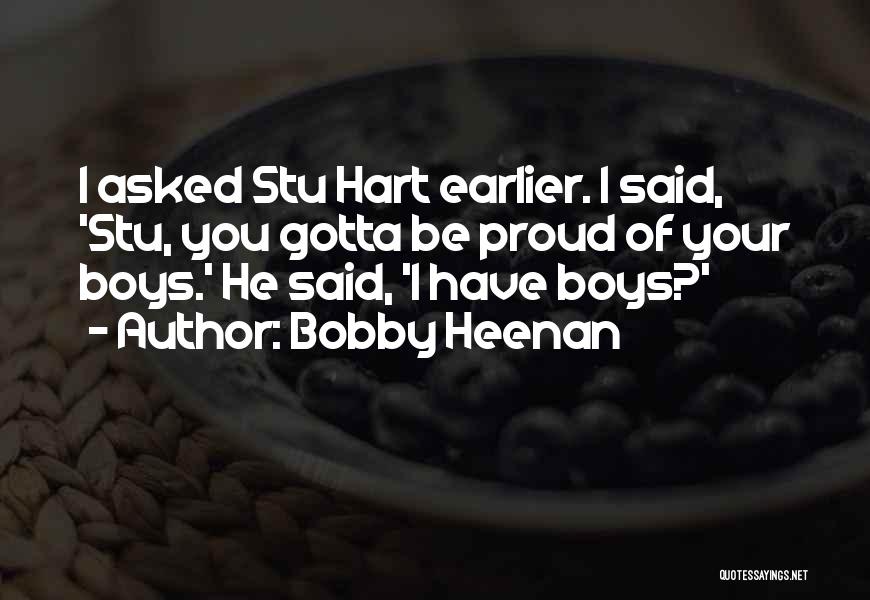 Bobby Heenan Quotes: I Asked Stu Hart Earlier. I Said, 'stu, You Gotta Be Proud Of Your Boys.' He Said, 'i Have Boys?'