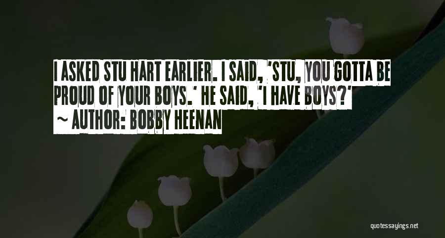 Bobby Heenan Quotes: I Asked Stu Hart Earlier. I Said, 'stu, You Gotta Be Proud Of Your Boys.' He Said, 'i Have Boys?'