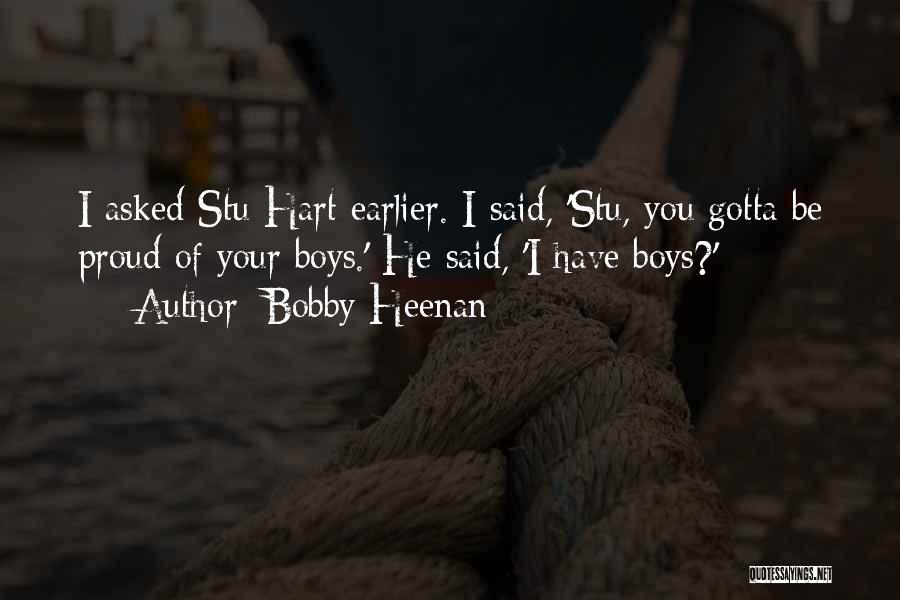 Bobby Heenan Quotes: I Asked Stu Hart Earlier. I Said, 'stu, You Gotta Be Proud Of Your Boys.' He Said, 'i Have Boys?'