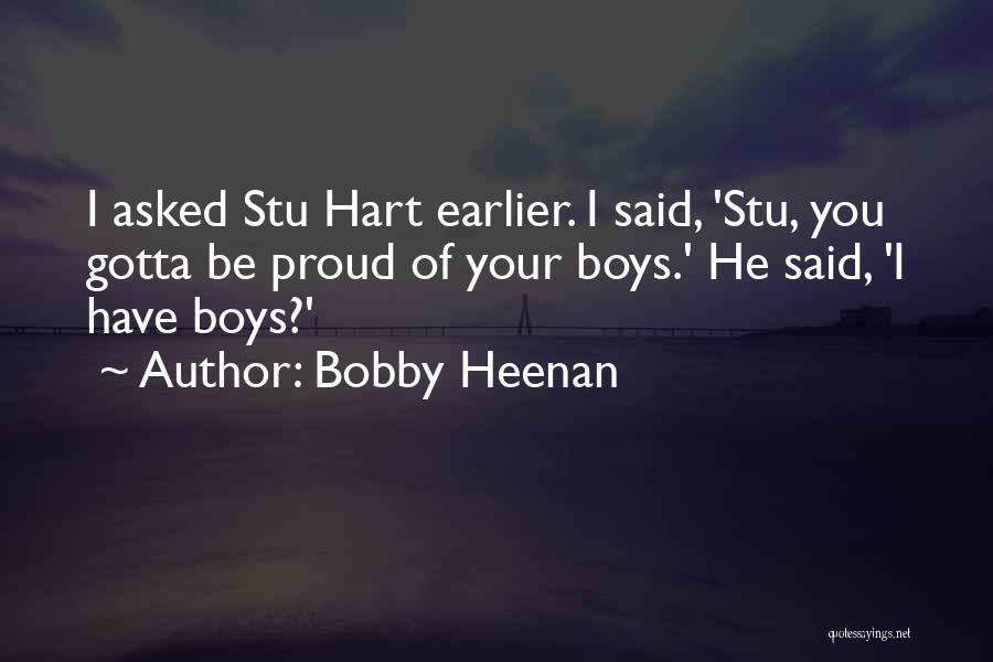 Bobby Heenan Quotes: I Asked Stu Hart Earlier. I Said, 'stu, You Gotta Be Proud Of Your Boys.' He Said, 'i Have Boys?'