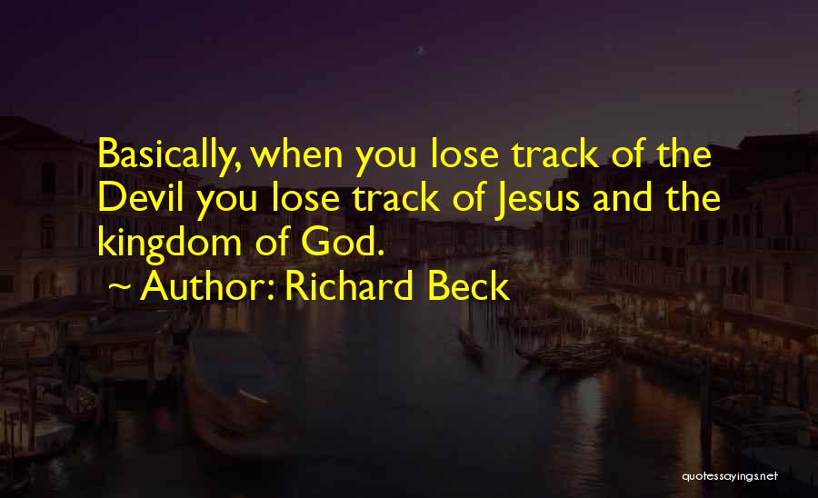 Richard Beck Quotes: Basically, When You Lose Track Of The Devil You Lose Track Of Jesus And The Kingdom Of God.