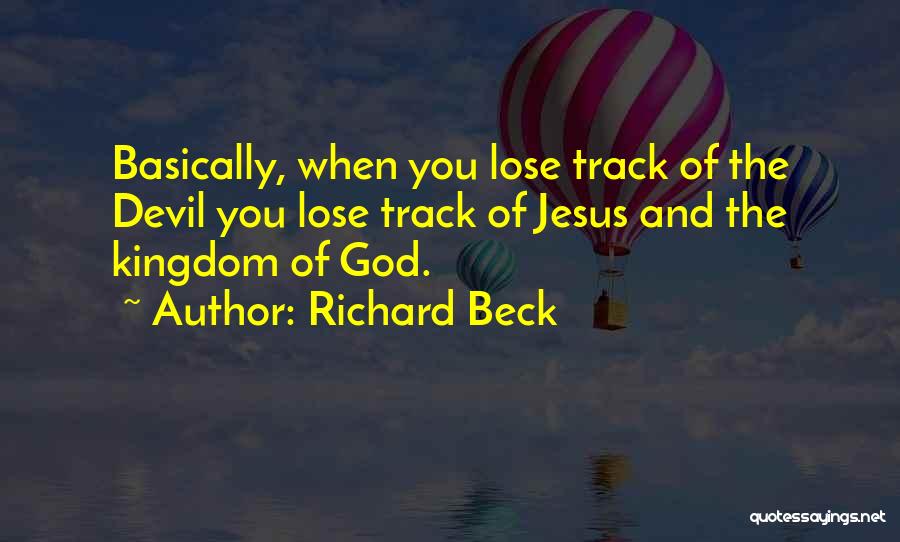 Richard Beck Quotes: Basically, When You Lose Track Of The Devil You Lose Track Of Jesus And The Kingdom Of God.