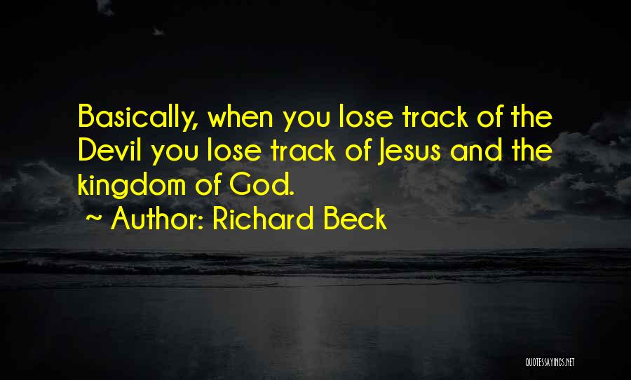 Richard Beck Quotes: Basically, When You Lose Track Of The Devil You Lose Track Of Jesus And The Kingdom Of God.