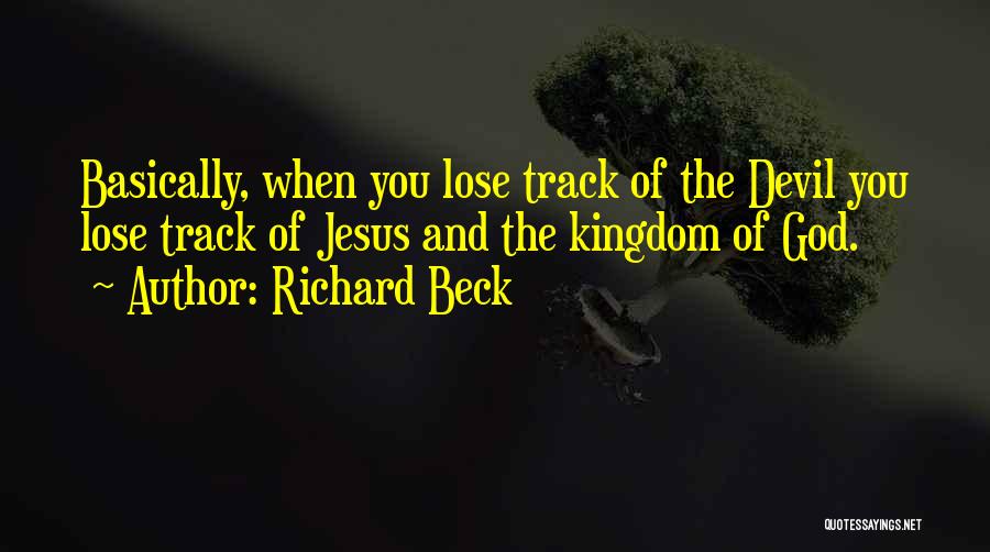 Richard Beck Quotes: Basically, When You Lose Track Of The Devil You Lose Track Of Jesus And The Kingdom Of God.