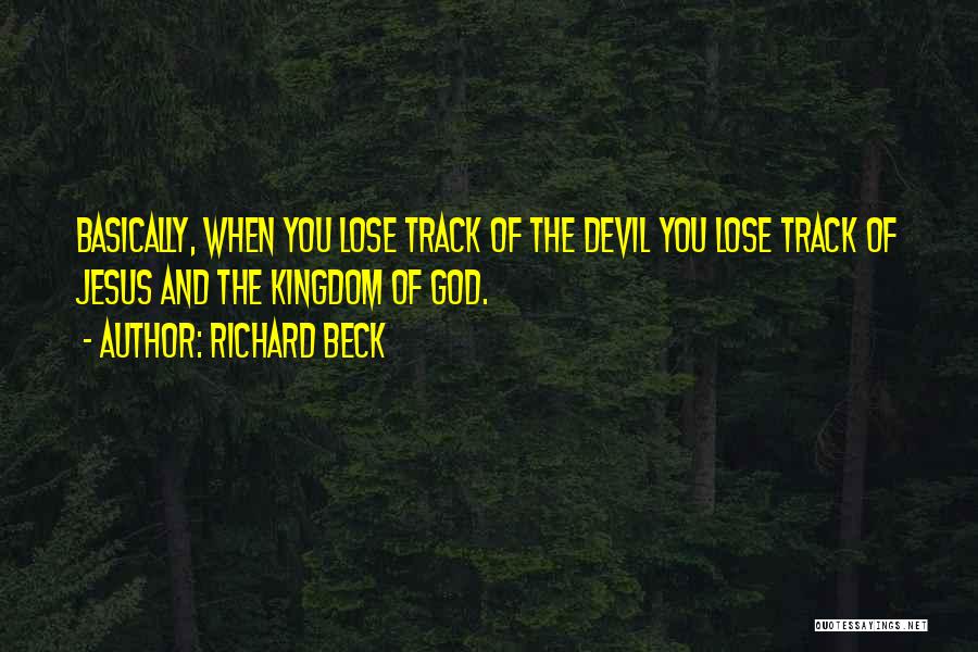 Richard Beck Quotes: Basically, When You Lose Track Of The Devil You Lose Track Of Jesus And The Kingdom Of God.