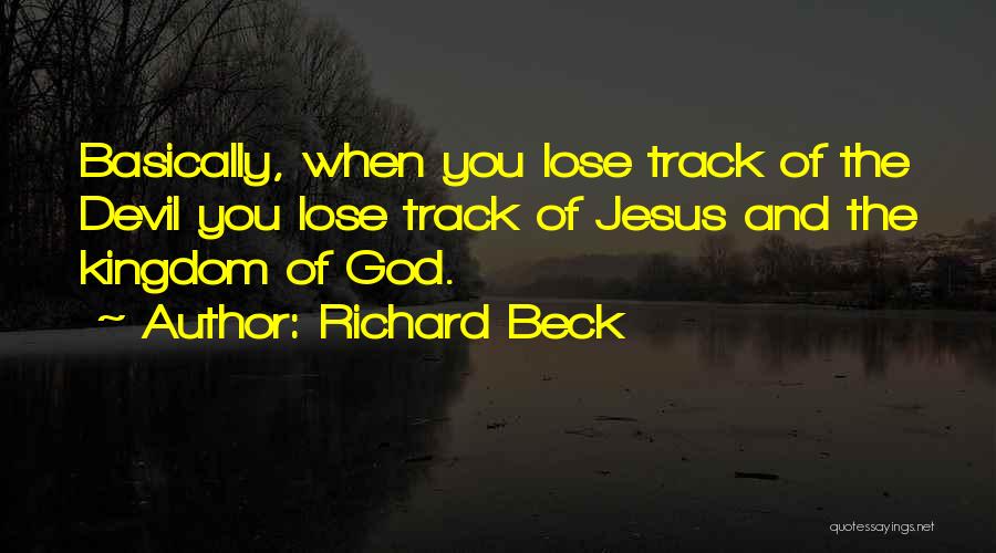 Richard Beck Quotes: Basically, When You Lose Track Of The Devil You Lose Track Of Jesus And The Kingdom Of God.