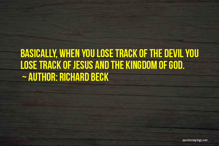 Richard Beck Quotes: Basically, When You Lose Track Of The Devil You Lose Track Of Jesus And The Kingdom Of God.