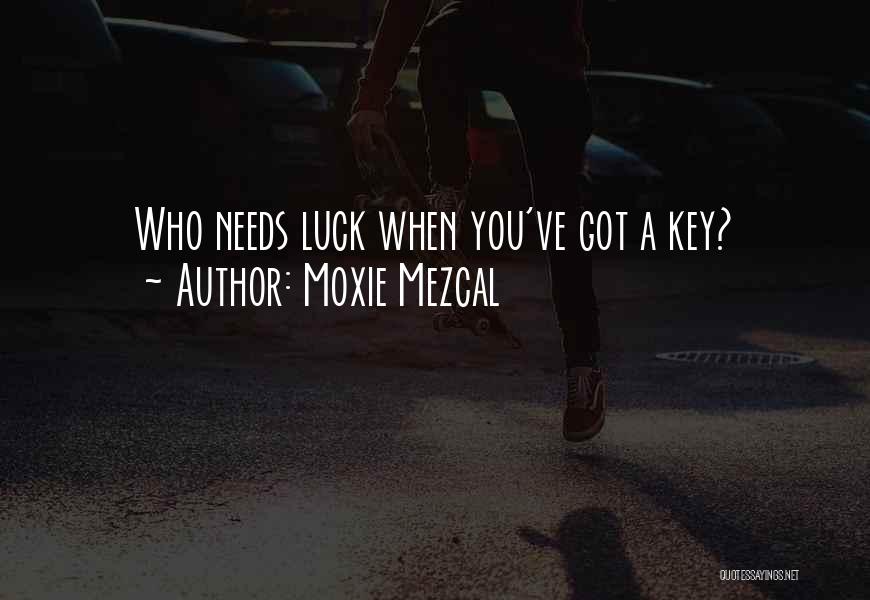 Moxie Mezcal Quotes: Who Needs Luck When You've Got A Key?