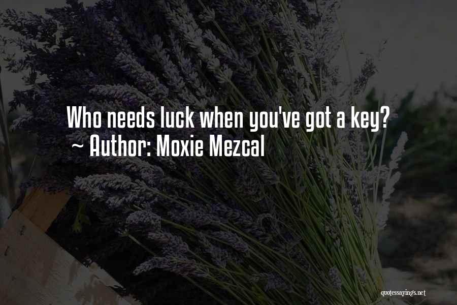 Moxie Mezcal Quotes: Who Needs Luck When You've Got A Key?